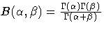 B(\alpha,\beta) = \frac{\Gamma(\alpha)\Gamma(\beta)}
 {\Gamma(\alpha+\beta)} 