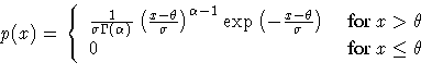 \(
 p(x)= \{ \frac{1}{ \sigma \Gamma (\alpha ) }
 ( \frac{ x - \theta }{ \sigma ...
 ...ma } )
 & { for  x \gt \theta \space } \ 0 & { for  x \leq \theta \space }
 .
\)