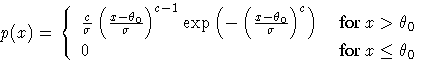 \(
 p(x) = \{
 \frac{c}{\sigma}
 ( \frac{x - \theta_0}{\sigma} )^{c - 1}
 \exp (...
 ... )^c )
 & { for x \gt \theta_0\space } \ 0 & { for x \leq \theta_0\space }
 .
\)