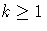 k \geq 1