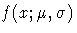 f(x;\mu,\sigma)