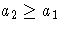 a_{2}\geq a_{1}