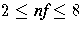 2\leq {nf} \leq 8