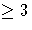 \geq 3