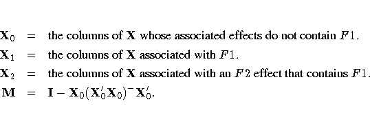 X_0 & = & {the columns of X\space whose associated
effects do not contain F1.} ...
...ith
an F2\space effect that contains F1.} \M & = & I - X_0(X_0'X_0)^{-}
X_0'.