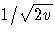 1/\sqrt{2v}