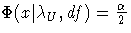 \Phi(x|\lambda_U,df) = \frac{\alpha}2