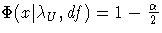  \Phi(x|\lambda_U,df) = 1-\frac{\alpha}2