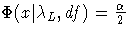  \Phi(x|\lambda_L,df) = \frac{\alpha}2