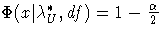  \Phi(x|\lambda^*_U,df) = 1-\frac{\alpha}2 