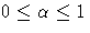 0 \leq \alpha \leq 1