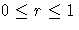 0 \leq r \leq 1