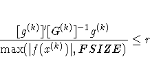 { [g^{(k)}]^' [G^{(k)}]^{-1} g^{(k)} \over
 \max(| f(x^{(k)})|,FSIZE) } \leq r