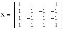 X = [ 1 & 1 & 1 & 1 \ 1 & 1 & -1 & -1 \ 1 & -1 & 1 & -1 \ 1 & -1 & -1 & 1 \ ]