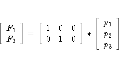 [ F_1 \ F_2 ] =
[ 1 & 0 & 0 \ 0 & 1 & 0 
 ] *
[ p_1 \ p_2 \ p_3 ]