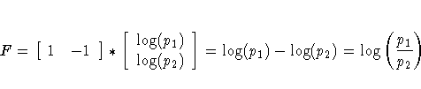 F = [ 1 & -1 \ ] *
 [ \log(p_1) \ \log(p_2) \ 
 ]
 = \log(p_1)-\log(p_2) = \log(\frac{p_1}{p_2})