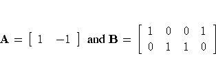 A = [ 1 & -1 \ ]
{ and } 
B = [ 1 & 0 & 0 & 1 \ 0 & 1 & 1 & 0 \ ] 