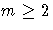 m \geq 2