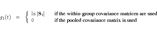 g_1(t) & = & \{ \ln |{S}_t| & & {if the within-group 
covariance matrices are used} \0 & & {if the pooled covariance matrix is used} \. 