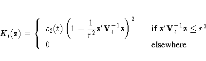 K_t(z) = \{ \displaystyle c_2(t) ( 1 - \frac{1}{r^2}z^' 
V_t^{-1} z )^2 & & {if } 
z^' V_t^{-1} z \leq r^2 \ 
0 & & {elsewhere} \.
