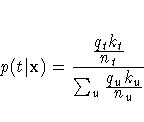 p(t|{x}) = \frac{\frac{\displaystyle q_t k_t}{\displaystyle n_t}}
 {\sum_u \frac{\displaystyle q_u k_u}{\displaystyle n_u}} 