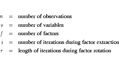 n & = & {number of observations} \
v & = & {number of variables} \
f & = & {nu...
...g factor extraction} \
r & = & {length of iterations during factor rotation} \