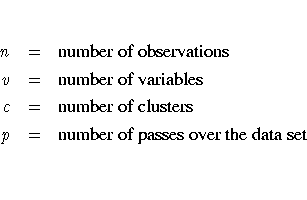 n & = & {number of observations} \ 
v & = & {number of variables} \ 
c & = & {number of clusters} \ 
p & = & {number of passes over the data set} \ 