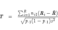 T = \frac {\sum_{i=1}^R
n_{i1} (R_{i} - \bar{R})} {\sqrt{ p_{\cdot 1} ( 1 - p_{\cdot 1} ) s^2 }}