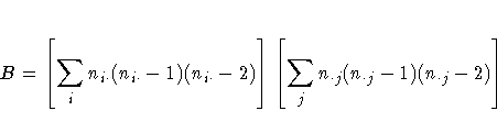 B = [\sum_{\phantom{j}i\phantom{j}}n_{i \cdot}(n_{i \cdot}-1)(n_{i \cdot}-2) ]
 [\sum_{j}n_{\cdot j}(n_{\cdot j}-1)(n_{\cdot j}-2) ] 