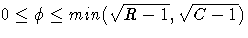 0 \leq \phi \leq min(\sqrt{R-1}, \sqrt{C-1})