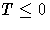 T \leq 0