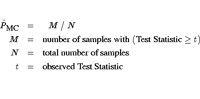 \hat{P}_{{\small MC}} & = & M  /  N \ M & = & {number of samples with} 
 ({Test ...
 ...geq t) \ N & = & {total number of samples} \ t & = & {observed Test Statistic} \