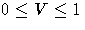 0 \leq V \leq 1