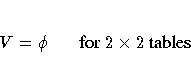 V = \phi  {for 2 x 2\space tables}