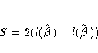 S = 2(l(\hat{{\beta}}) - l(\tilde{{\beta}}))
