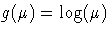 g(\mu) = \log(\mu)