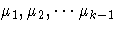 \mu_1, \mu_2,  ...  \mu_{k-1}