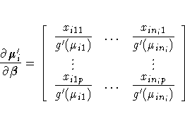 \frac{\partial \bdmu^'}{\partial {\beta}} =
[\displaystyle\frac{x_{i11}}{g^'(\mu...
 ...p}}{g^'(\mu_{i1})} &  ...  &
 \displaystyle\frac{x_{in_ip}}{g^'(\mu_{in_i})} \ ]