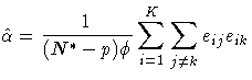 {\displaystyle
\hat{\alpha} =
\frac{1}{(N^{*}-p)\phi}\sum_{i=1}^K
\sum_{j\neq k}e_{ij}e_{ik} }