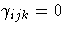\gamma_{ijk} = 0