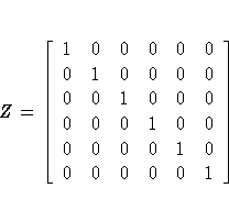 Z = [ 1 & 0 & 0 & 0 & 0 & 0 \ 0 & 1 & 0 & 0 & 0 & 0 \ 0 & 0 & 1 & 0 & 0 & 0 \ 0 & 0 & 0 & 1 & 0 & 0 \ 0 & 0 & 0 & 0 & 1 & 0 \ 0 & 0 & 0 & 0 & 0 & 1 \ ]
