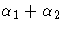 \alpha_1 + \alpha_2