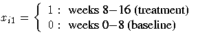 x_{i1}= \{ 1: { weeks 8-16 (treatment)} \ 0: { weeks 0-8 (baseline)}
.