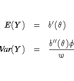 E(Y) & = & b^'(\theta) \
{Var}(Y) & = & \frac{b^' '(\theta) \phi}w \