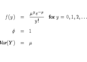 f(y) & = & \frac{\mu^y e^{-\mu}}{y!} 
 {for } y = 0,1,2, ...  \ 
 \phi & = & 1 \ 
 {Var}(Y) & = & \mu \ 