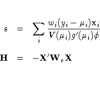 s & = & \sum_i \frac{w_i (y_i - \mu_i)x_i}
{V(\mu_i) g^'(\mu_i) \phi} \
H & = & -X^'W_o X \