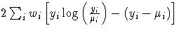 2\sum_i w_i
 [ y_i \log ( \frac{y_i}{\mu_i} ) -
 (y_i - \mu_i) ] 