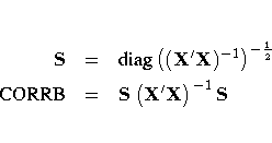 S & = & {diag}
( (X^' X)^{-1}
)^{-\frac{1}2} \{CORRB} & = & S ( X^' X
)^{-1} S