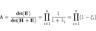 \Lambda = \frac{{det}(E)}
 {{det}(H+E)}
 = \prod_{i=1}^n \frac{1}{1+ \lambda_i}
 = \prod_{i=1}^n (1 - \xi_i) 