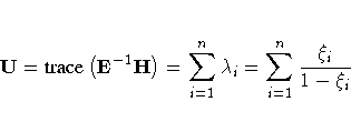 U = {trace} ( E^{-1} H )
 = \sum_{i=1}^n \lambda_i
 = \sum_{i=1}^n \frac{\xi_i}{1 - \xi_i} 